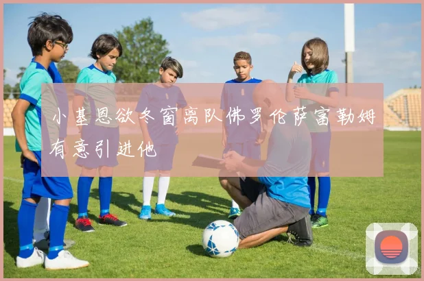 小基恩欲冬窗离队佛罗伦萨富勒姆有意引进他