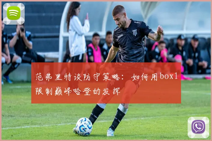 范弗里特谈防守策略：如何用box1限制巅峰哈登的发挥